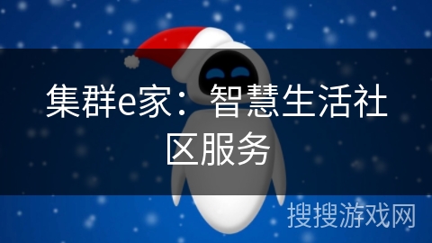 集群e家:智慧生活社区服务 集群e家:智慧生活社区服务