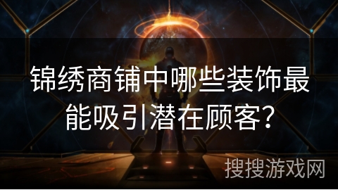锦绣商铺中哪些装饰最能吸引潜在顾客? 锦绣商铺中哪些装饰最能吸引潜在顾客?
