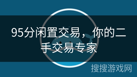 95分闲置交易，你的二手交易专家