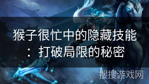 猴子很忙中的隐藏技能:打破局限的秘密 猴子很忙中的隐藏技能:打破局限的秘密