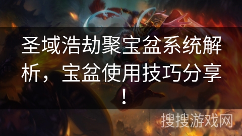 圣域浩劫聚宝盆系统解析，宝盆使用技巧分享！