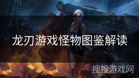 龙刃游戏怪物图鉴解读