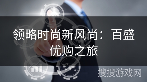 领略时尚新风尚:百盛优购之旅 领略时尚新风尚:百盛优购之旅