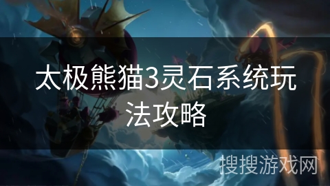 太极熊猫3灵石系统玩法攻略 太极熊猫3灵石系统玩法攻略