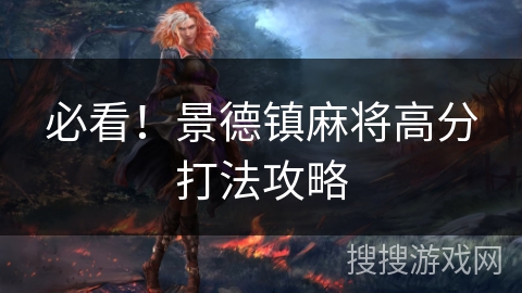 必看!景德镇麻将高分打法攻略 必看!景德镇麻将高分打法攻略