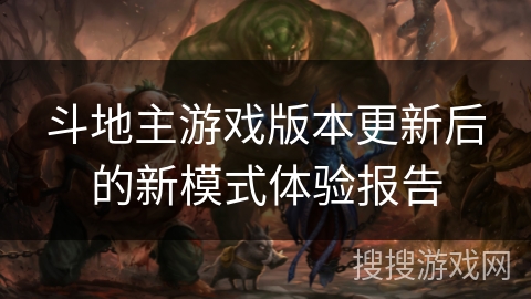 斗地主游戏版本更新后的新模式体验报告 斗地主游戏版本更新后的新模式体验报告