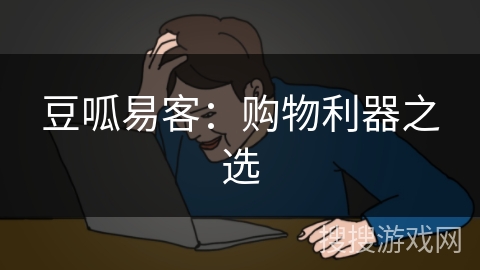 豆呱易客:购物利器之选 豆呱易客:购物利器之选