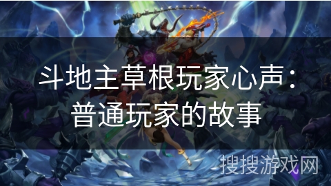 斗地主草根玩家心声:普通玩家的故事 斗地主草根玩家心声:普通玩家的故事
