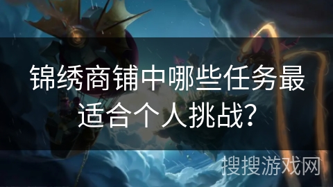 锦绣商铺中哪些任务最适合个人挑战？