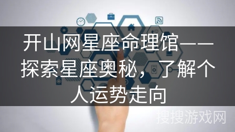 开山网星座命理馆——探索星座奥秘,了解个人运势走向 开山网星座命理馆——探索星座奥秘,了解个人运势走向