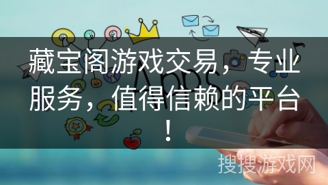藏宝阁游戏交易,专业服务,值得信赖的平台! 藏宝阁游戏交易,专业服务,值得信赖的平台!