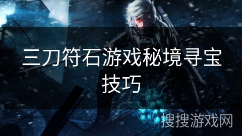 三刀符石游戏秘境寻宝技巧