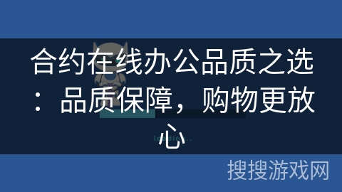 合约在线办公品质之选:品质保障,购物更放心 合约在线办公品质之选:品质保障,购物更放心