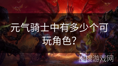 元气骑士中有多少个可玩角色?