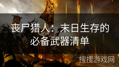 丧尸猎人:末日生存的必备武器清单 丧尸猎人:末日生存的必备武器清单