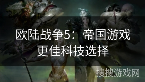 欧陆战争5:帝国游戏更佳科技选择 欧陆战争5:帝国游戏更佳科技选择