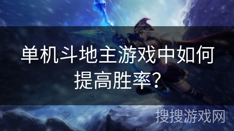 单机斗地主游戏中如何提高胜率？