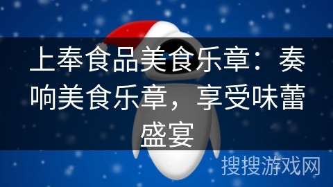 上奉食品美食乐章:奏响美食乐章,享受味蕾盛宴 上奉食品美食乐章:奏响美食乐章,享受味蕾盛宴
