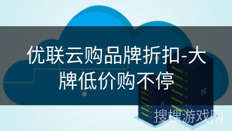 优联云购品牌折扣-大牌低价购不停