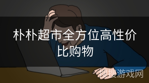 朴朴超市全方位高性价比购物