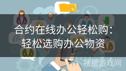 合约在线办公轻松购：轻松选购办公物资