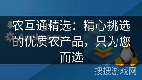 农互通精选：精心挑选的优质农产品，只为您而选