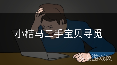 小桔马二手宝贝寻觅 小桔马二手宝贝寻觅