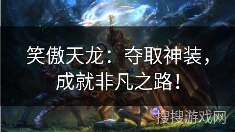 笑傲天龙:夺取神装,成就非凡之路! 笑傲天龙:夺取神装,成就非凡之路!