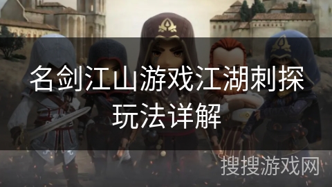 名剑江山游戏江湖刺探玩法详解 名剑江山游戏江湖刺探玩法详解