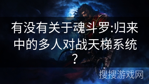 有没有关于魂斗罗:归来中的多人对战天梯系统?