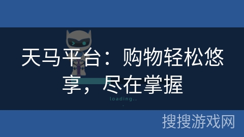 天马平台:购物轻松悠享,尽在掌握 天马平台:购物轻松悠享,尽在掌握