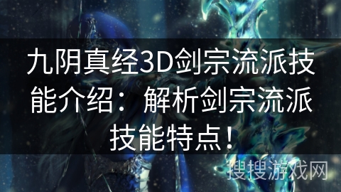 九阴真经3D剑宗流派技能介绍:解析剑宗流派技能特点! 九阴真经3D剑宗流派技能介绍:解析剑宗流派技能特点!