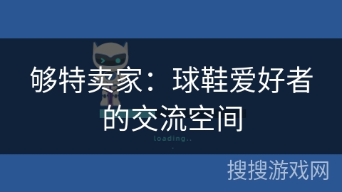够特卖家:球鞋爱好者的交流空间 够特卖家:球鞋爱好者的交流空间