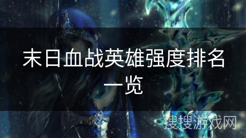 末日血战英雄强度排名一览 末日血战英雄强度排名一览