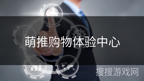 萌推购物体验中心 萌推购物体验中心