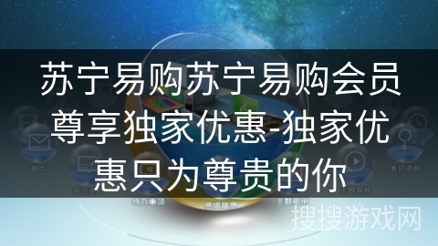 苏宁易购苏宁易购会员尊享独家优惠-独家优惠只为尊贵的你 苏宁易购苏宁易购会员尊享独家优惠-独家优惠只为尊贵的你
