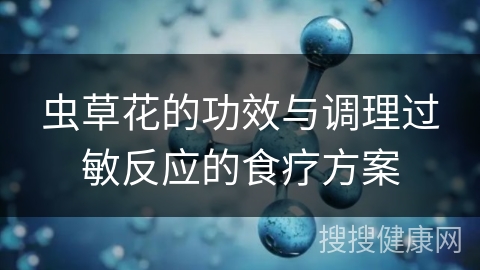 虫草花的功效与调理过敏反应的食疗方案