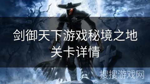 剑御天下游戏秘境之地关卡详情