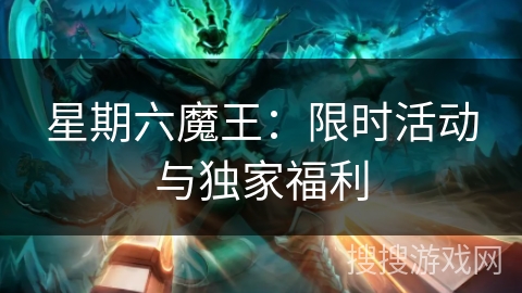 星期六魔王:限时活动与独家福利 星期六魔王:限时活动与独家福利