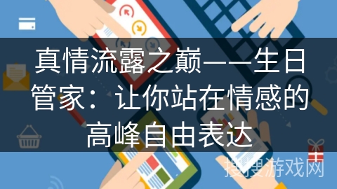 真情流露之巅——生日管家:让你站在情感的高峰自由表达 真情流露之巅——生日管家:让你站在情感的高峰自由表达