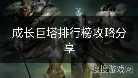 成长巨塔排行榜攻略分享 成长巨塔排行榜攻略分享