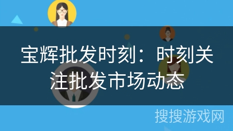 宝辉批发时刻:时刻关注批发市场动态 宝辉批发时刻:时刻关注批发市场动态