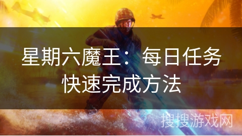 星期六魔王:每日任务快速完成方法 星期六魔王:每日任务快速完成方法