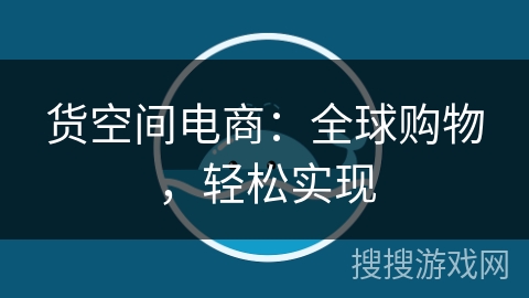货空间电商:全球购物,轻松实现 货空间电商:全球购物,轻松实现