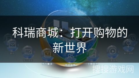 科瑞商城:打开购物的新世界 科瑞商城:打开购物的新世界