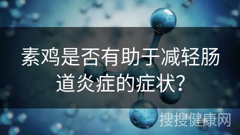 素鸡是否有助于减轻肠道炎症的症状？