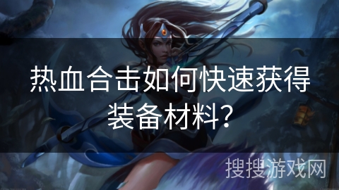 热血合击如何快速获得装备材料?