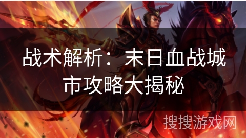 战术解析:末日血战城市攻略大揭秘 战术解析:末日血战城市攻略大揭秘