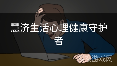 慧济生活心理健康守护者 慧济生活心理健康守护者