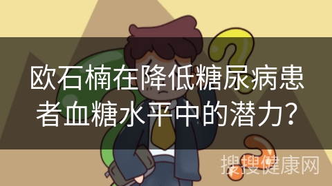 欧石楠在降低糖尿病患者血糖水平中的潜力？